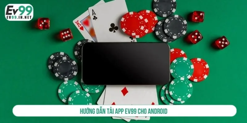 Hướng Dẫn Tải App EV99 - Cài Đặt Nhanh Trên Mọi Thiết Bị Chi tiết các bước tải app EV99