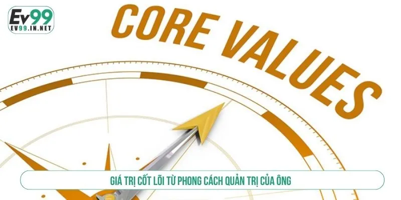 Giá trị cốt lõi từ phong cách quản trị của ông