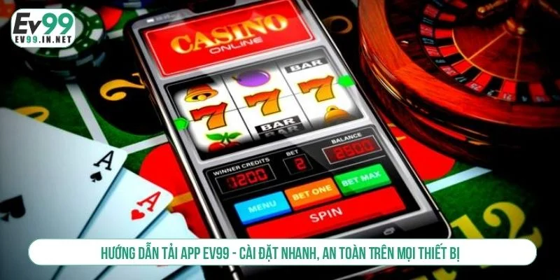Hướng Dẫn Tải App EV99 - Cài Đặt Nhanh Trên Mọi Thiết Bị tải app EV99