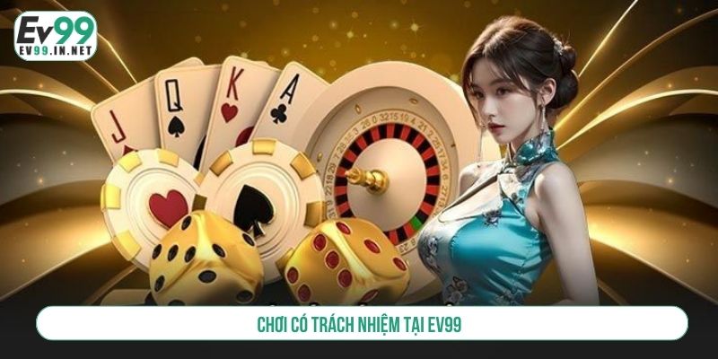 Chơi Có Trách Nhiệm Tại EV99 - Giải Trí Chất Lượng, An Toàn Chơi có trách nhiệm tại EV99