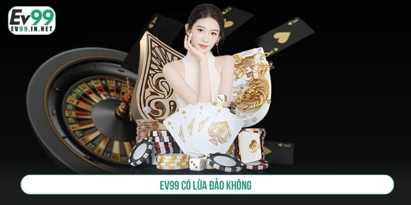 EV99 Có Lừa Đảo Không Và Những Tiêu Chí Đánh Giá Uy Tín EV99 có lừa đảo không