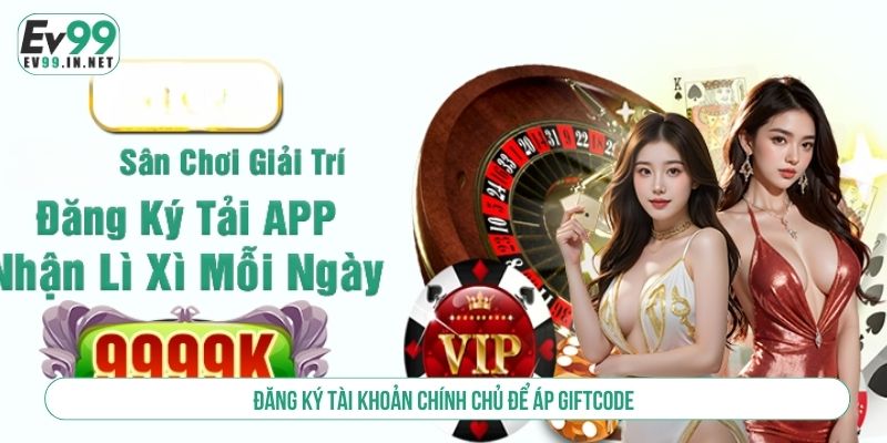 Đăng ký tài khoản chính chủ để áp giftcode 