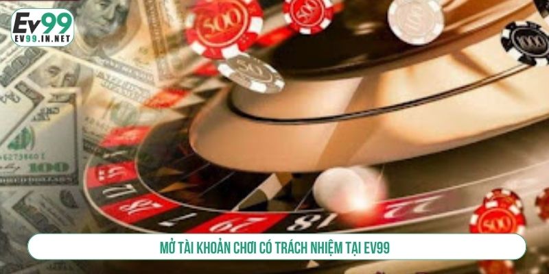 Chơi Có Trách Nhiệm Tại EV99 - Giải Trí Chất Lượng, An Toàn Mở tài khoản chơi có trách nhiệm tại EV99