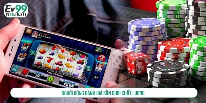 Người dùng đánh giá sân chơi chất lượng
