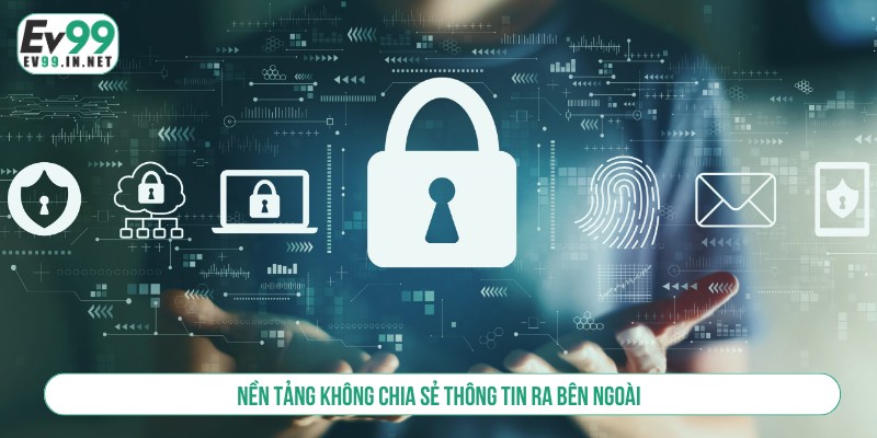 Nền tảng không chia sẻ thông tin ra bên ngoài