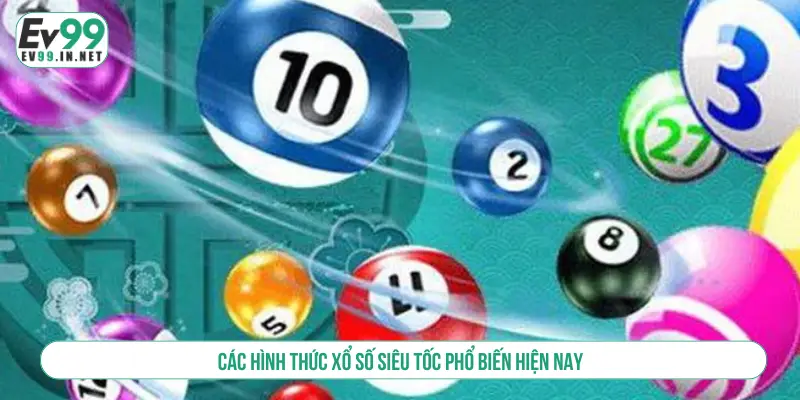 Xổ Số Siêu Tốc EV99 Quay Số Cực Nhanh Trúng Thưởng Lớn Các hình thức xổ số siêu tốc phổ biến hiện nay